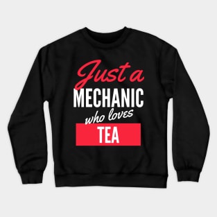 Just A Mechanic Who Loves Tea - Gift For Men, Women, Tea Lover Crewneck Sweatshirt